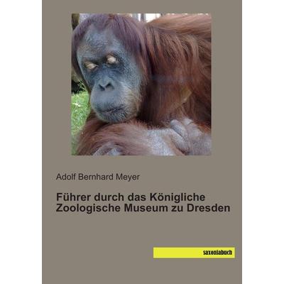 Führer durch das Königliche Zoologische Museum zu Dresden, Taschenbuch von Adolf Bernhard Meyer, Saxoniabuch.de, 978-3-95770-189-3