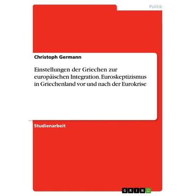 Einstellungen der Griechen zur europäischen Integration. Euroskeptizismus in Griechenland vor und nach der Eurokrise, Taschenbuch von Christoph
