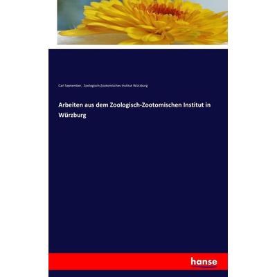 Arbeiten aus dem Zoologisch-Zootomischen Institut in Würzburg, Taschenbuch von Carl September,Zoologisch-Zootomisches Institut Würzburg, Hansebooks,