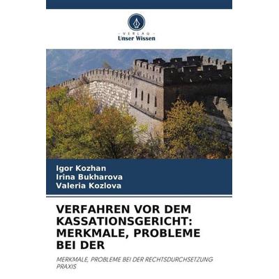 VERFAHREN VOR DEM KASSATIONSGERICHT: MERKMALE, PROBLEME BEI DER, Taschenbuch von Igor Kozhan,Irina Bukharova,Valeria Kozlova, Verlag Unser Wissen,