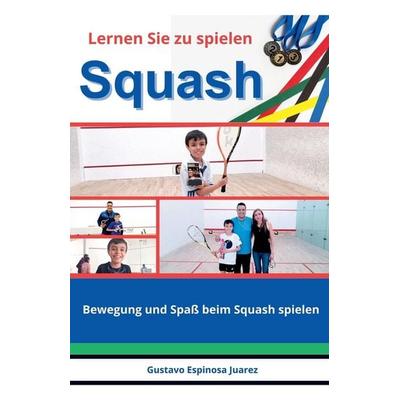 Lernen Sie zu spielen Squash Bewegung und Spaß beim Squash spielen, Taschenbuch von Gustavo Espinosa Juarez, The Morgan-Stanwood Publishing Group