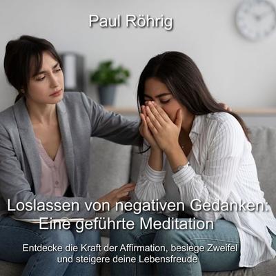 Loslassen von negativen Gedanken: Eine geführte Meditation - Paul Röhrig, Audio, 4067248974568