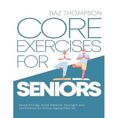 Core Exercises for Seniors, Taschenbuch von Baz Thompson,Britney Lynch, Baz Thompson, 978-1-990404-34-4