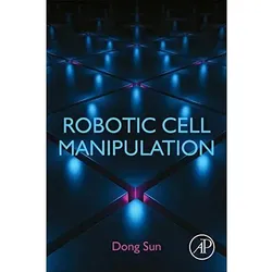 Robotic Cell Manipulation, Fachbücher von Dong Sun