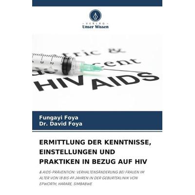 ERMITTLUNG DER KENNTNISSE, EINSTELLUNGEN UND PRAKTIKEN IN BEZUG AUF HIV, Taschenbuch von Fungayi Foya,David Foya, Verlag Unser Wissen,