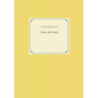 Unter die Haut, Taschenbuch von Frank Malkusch, BoD – Books on Demand, 978-3-7519-8438-6