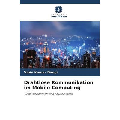 Drahtlose Kommunikation im Mobile Computing, Taschenbuch von Vipin Kumar Dangi, Verlag Unser Wissen, 978-620-8-20953-7