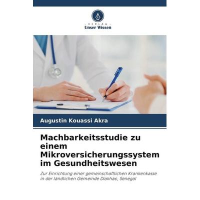 Machbarkeitsstudie zu einem Mikroversicherungssystem im Gesundheitswesen, Taschenbuch von Augustin Kouassi Akra, Verlag Unser Wissen