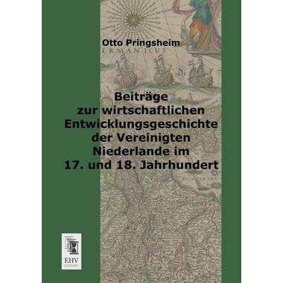 Beiträge zur wirtschaftlichen Entwicklungsgeschichte der vereinigten Niederlande im 17. und 18. Jahrhundert, Taschenbuch von Otto Pringsheim,