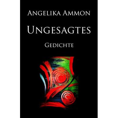Ungesagtes, Taschenbuch von Angelika Ammon, Epubli, 978-3-8190-7630-5