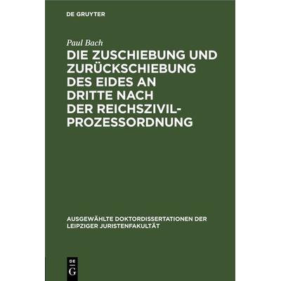 Die Zuschiebung und Zurückschiebung des Eides an Dritte nach der Reichszivilprozessordnung, Gebundene Ausgabe von Paul Bach, De Gruyter,