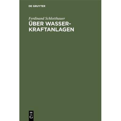 Über Wasserkraftanlagen, Gebundene Ausgabe von Ferdinand Schlotthauer, De Gruyter Oldenbourg, 978-3-486-74988-5