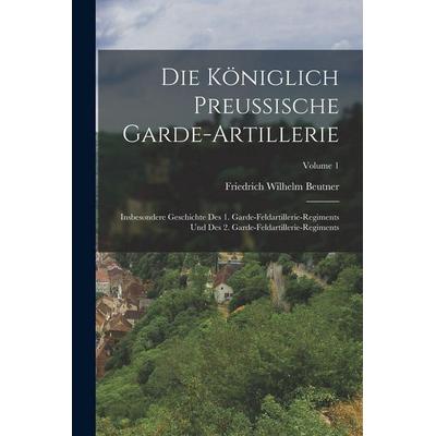 Die Königlich Preussische Garde-Artillerie, Taschenbuch von Friedrich Wilhelm Beutner, Tradd Street Press, 978-1-01-760375-0