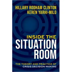 Inside the Situation Room: The Theory and Practice of Crisis Decision-Making, Sachbücher von Hillary Rodham Clinton, Keren Yarhi-Milo
