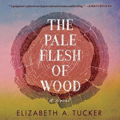 The Pale Flesh of Wood - Elizabeth A. Tucker, Audio, 9781965655894