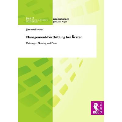 Management-Fortbildung bei Ärzten, Taschenbuch von Jörn-Axel Meyer, Josef Eul Verlag, 978-3-89936-767-6