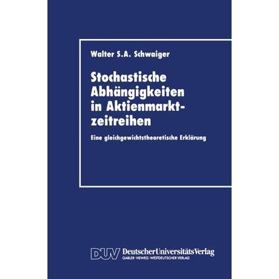 Stochastische Abhängigkeiten in Aktienmarktzeitreihen, Taschenbuch von Walter S. A. Schwaiger, Deutscher Universitätsverlag, 978-3-8244-0209-0