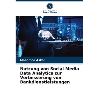 Nutzung von Social Media Data Analytics zur Verbesserung von Bankdienstleistungen, Taschenbuch von Mohamed Askar, Verlag Unser Wissen,
