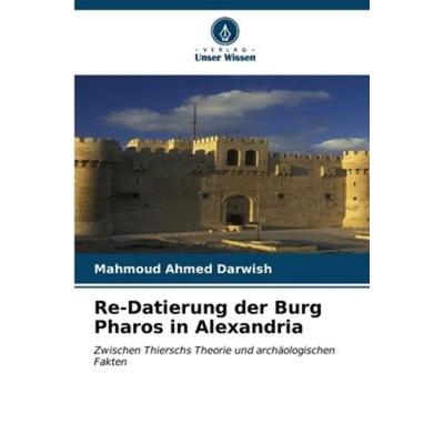 Re-Datierung der Burg Pharos in Alexandria, Taschenbuch von Mahmoud Ahmed Darwish, Verlag Unser Wissen, 978-620-6-58216-8
