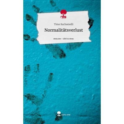 Normalitätsverlust. Life is a Story - story.one, Gebundene Ausgabe von Timo Suchomelli, Storylution, 978-3-7115-6529-7