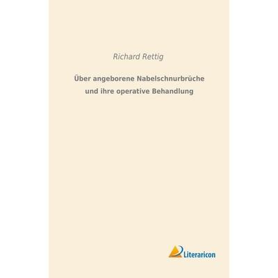 Über angeborene Nabelschnurbrüche und ihre operative Behandlung, Taschenbuch von Richard Rettig, Literaricon, 978-3-95697-795-4