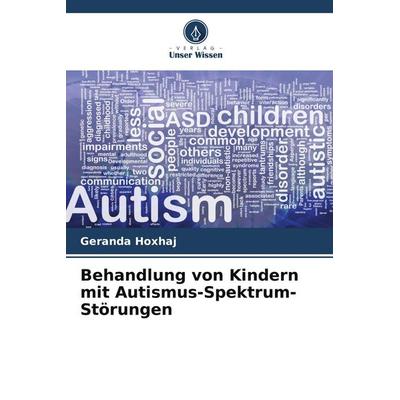 Behandlung von Kindern mit Autismus-Spektrum-Störungen, Taschenbuch von Geranda Hoxhaj, Verlag Unser Wissen, 978-620-9-56041-5