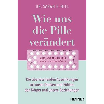 Wie uns die Pille verändert, Taschenbuch von Sarah E. Hill, Heyne, 978-3-453-20708-0