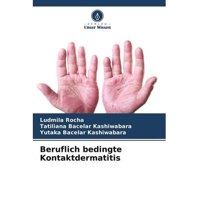 Beruflich bedingte Kontaktdermatitis, Taschenbuch von Ludmila Rocha,Tatiliana Bacelar Kashiwabara,Yutaka Bacelar Kashiwabara, Verlag Unser Wissen,