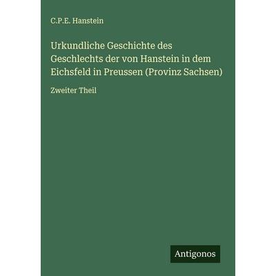 Urkundliche Geschichte des Geschlechts der von Hanstein in dem Eichsfeld in Preussen (Provinz Sachsen), Gebundene Ausgabe von C. P. E. Hanstein,