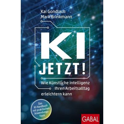 KI jetzt!, Gebundene Ausgabe von Kai Gondlach,Mark Brinkmann, Gabal, 978-3-96739-179-4