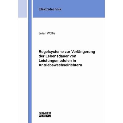 Regelsysteme zur Verlängerung der Lebensdauer von Leistungsmodulen in Antriebswechselrichtern, Taschenbuch von Julian Wölfle, Shaker Media,