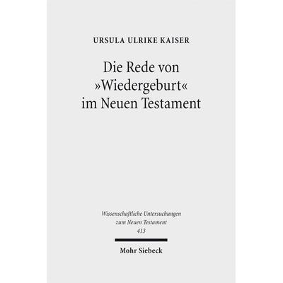Die Rede von 'Wiedergeburt' im Neuen Testament, Gebundene Ausgabe von Ursula Ulrike Kaiser, Mohr Siebeck, 978-3-16-155340-0