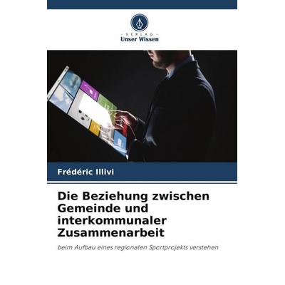 Die Beziehung zwischen Gemeinde und interkommunaler Zusammenarbeit, Taschenbuch von Frédéric Illivi, Verlag Unser Wissen