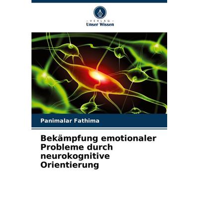 Bekämpfung emotionaler Probleme durch neurokognitive Orientierung, Taschenbuch von Panimalar Fathima, Verlag Unser Wissen, 978-620-8-72013-1
