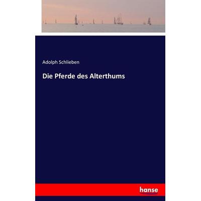 Die Pferde des Alterthums, Taschenbuch von Adolph Schlieben, Hansebooks, 978-3-7428-5609-8