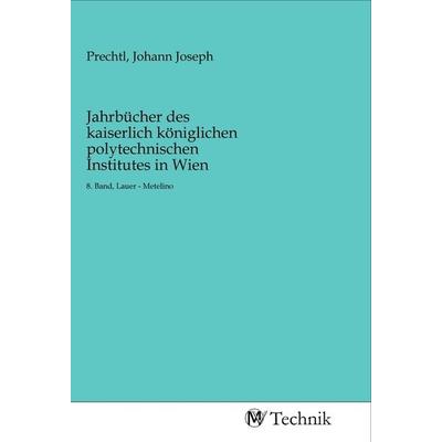 Jahrbücher des kaiserlich königlichen polytechnischen Institutes in Wien, Taschenbuch von , MV-Technik, 978-3-96883-020-9