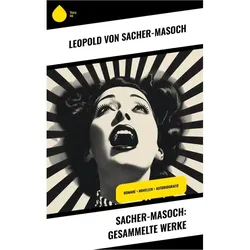 Sacher-Masoch:Sacher-Masoch: Gesammelte, Belletristik von Leopold von Sacher-Masoch