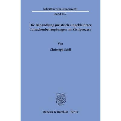 Die Behandlung juristisch eingekleideter Tatsachenbehauptungen im Zivilprozess., Taschenbuch von Christoph Seidl, Duncker & Humblot, 978-3-428-15734-1