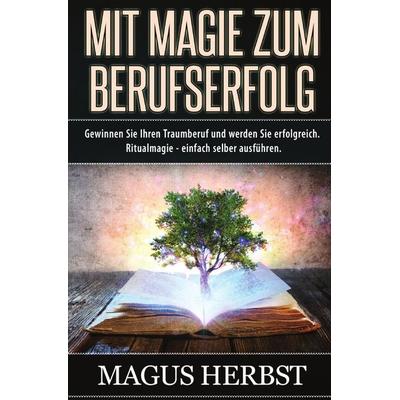 Mit Magie zum Berufserfolg, Taschenbuch von Magus Herbst, Epubli, 978-3-7418-3299-4
