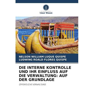 DIE INTERNE KONTROLLE UND IHR EINFLUSS AUF DIE VERWALTUNG: AUF DER GRUNDLAGE, Taschenbuch von Nelson William Luque Quispe,Ludwing Roald Flores Quispe,