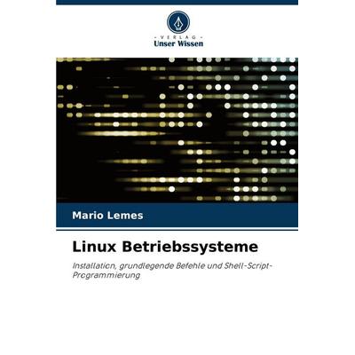 Linux Betriebssysteme, Taschenbuch von Mário Lemes, Verlag Unser Wissen, 978-620-6-11644-8