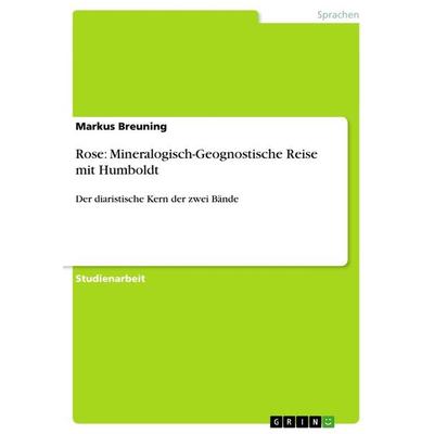 Rose: Mineralogisch-Geognostische Reise mit Humboldt, Taschenbuch von Markus Breuning, GRIN, 978-3-656-47054-0