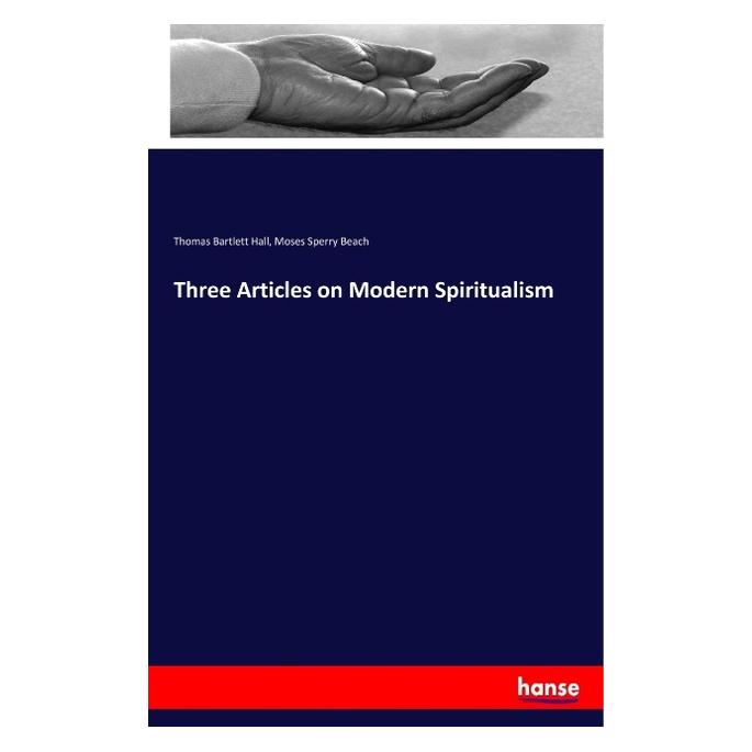 Hansebooks Three Articles on Modern Spiritualism (Englisch, Softcover, Moses Sperry Beach, Thomas Bartlett Hall) (55967858)
