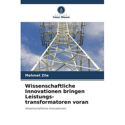 Wissenschaftliche Innovationen bringen Leistungs-transformatoren voran, Taschenbuch von Mehmet Zile, Verlag Unser Wissen, 978-620-8-27187-9