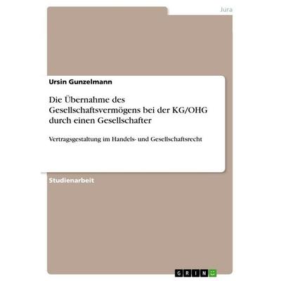 Die Übernahme des Gesellschaftsvermögens bei der KG/OHG durch einen Gesellschafter, Taschenbuch von Ursin Gunzelmann, GRIN, 978-3-668-08140-6