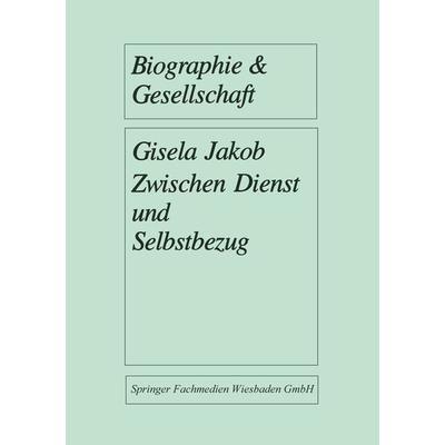Zwischen Dienst und Selbstbezug, Taschenbuch von Gisela Jakob, VS Verlag für Sozialwissenschaften, 978-3-663-07672-8