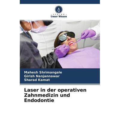 Laser in der operativen Zahnmedizin und Endodontie, Taschenbuch von Mahesh Shrimangale,Girish Nanjannawar,Sharad Kamat, Verlag Unser Wissen,
