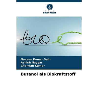 Butanol als Biokraftstoff, Taschenbuch von Naveen Kumar Sain,Ashish Nayyar,Chandan Kumar, Verlag Unser Wissen