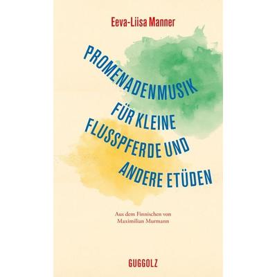 Promenadenmusik für kleine Flusspferde und andere Etüden, Gebundene Ausgabe von Eeva-Liisa Manner, Guggolz Verlag, 978-3-912259-00-1