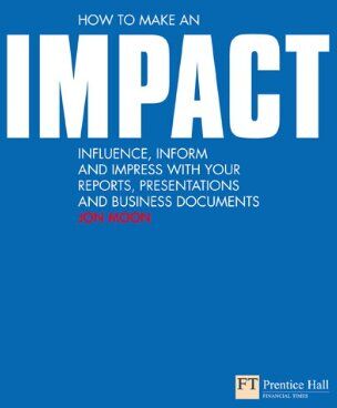 Jon Moon - How to Make an IMPACT: Influence, Inform and Impress with Your Reports, Presentations and Business Documents (Financial Times (Prentice Hall)) - Preis vom 09.10.2026 07:28:09 h